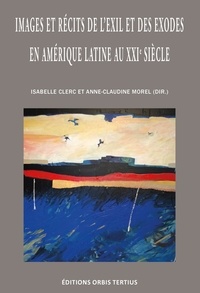 Isabelle Clerc et Anne-claudine Morel - Images et récits de l'exil et des exodes en Amérique latine au XXIème siècle.