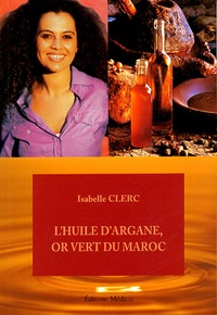 Isabelle Clerc - L'huile d'argane, or vert du Maroc.