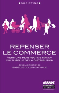 Isabelle Collin-Lachaud - Repenser le commerce - Vers une perspective socio-culturelle de la distribution.