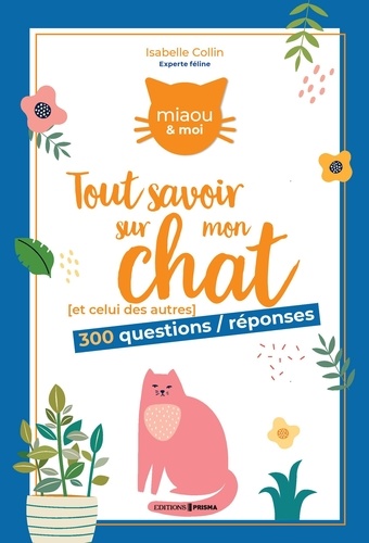 Tout savoir sur mon chat (et celui des autres). 300 questions/réponses