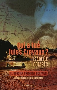 Isabelle Combès - Qui a tué Jules Crevaux ? - Un assassinat dans le Chaco bolivien en 1882.