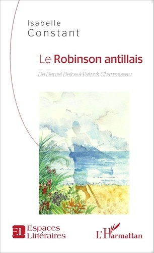 Le Robinson antillais. De Daniel Defoe à Patrick Chamoiseau