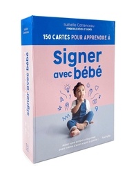 Isabelle Cottenceau - 150 cartes pour apprendre à signer avec bébé - Aidez votre enfant à s'exprimer avant même d'avoir acquis la parole !.