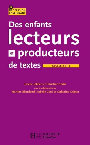 Isabelle Coué et Josette Jolibert - Des enfants lecteurs et producteurs de textes aux cycles 2 et 3.