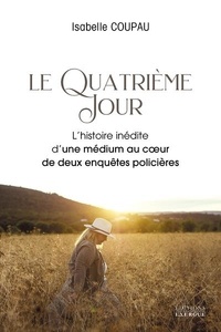 Isabelle Coupau - Le quatrième jour - L'histoire inédite d'une médium au coeur de deux enquêtes policières.