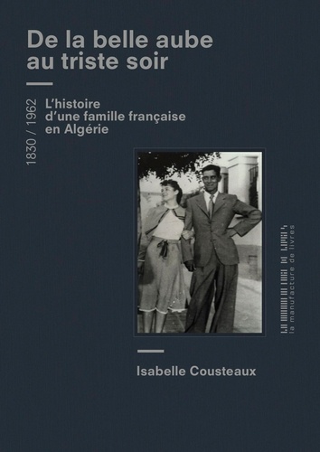 De la belle aube au triste soir. Une femme, un homme, une famille... de l'Algérie à la France 1830 / 1962