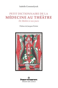 Isabelle Crommelynck - Petit dictionnaire de la médecine au théâtre - De Molière à nos jours.