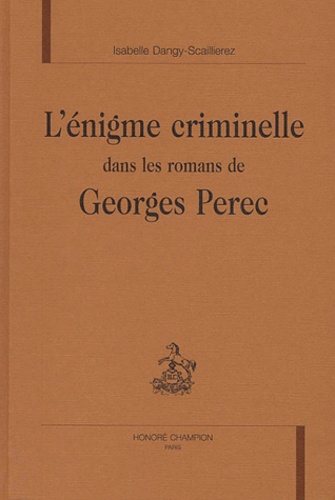Isabelle Dangy-Scaillierez - L'Enigme Criminelle Dans Les Romans De Georges Perec.