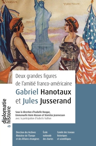 Deux grandes figures de l’amitié franco-américaine. Gabriel Hanotaux et Jules Jusserand