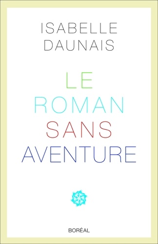 Isabelle Daunais - Le Roman sans aventure.