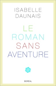 Isabelle Daunais - Le Roman sans aventure.