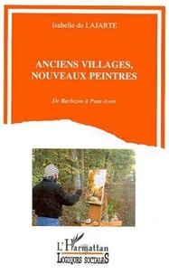 Isabelle de Lajarte - Anciens villages, nouveaux peintres - De Barbizon à Pont-Aven.