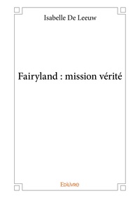 Isabelle de Leeuw - Fairyland : mission vérité.