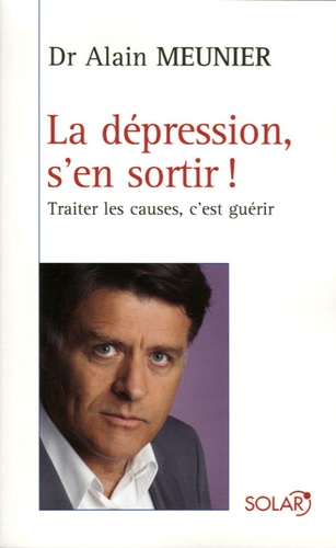 Isabelle de Paillette et Alain Meunier - La dépression, s'en sortir ! - Traiter les causes, c'est guérir.
