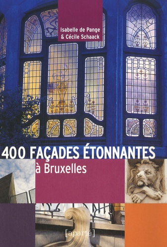Isabelle de Pange et Cécile Schaack - 400 façades étonnantes à Bruxelles.