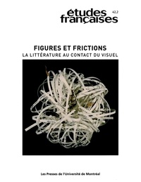 Isabelle Decarie et Eric Trudel - Études françaises. Volume 42, numéro 2, 2006 - Figures et frictions. La littérature au contact du visuel.