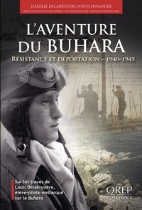 Isabelle Delabruyère-Neuschwander - L'aventure du Buhara - Résistance et déportation (1940-1945) Sur les traces de Louis Delabruyère, élève-pilote embarqué sur le Buhara.