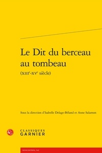 Isabelle Delage-Béland et Anne Salamon - Le Dit du berceau au tombeau (XIIIe-XVe siècle).