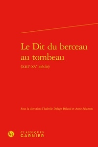 Isabelle Delage-Béland et Anne Salamon - Le Dit du berceau au tombeau (XIIIe-XVe siècle).