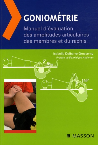 Isabelle Delbarre Grossemy - Goniométrie - Manuel d'évaluation des amplitudes articulaires des membres et du rachis.