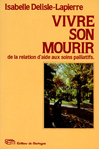 Isabelle Delisle-Lapierre - Vivre son mourir - De la relation d'aide aux soins palliatifs.