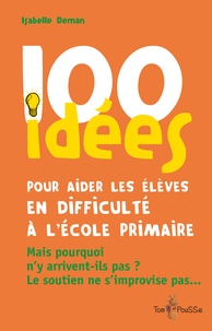 Isabelle Deman - 100 idées pour aider les élèves en difficulté à l'école primaire.