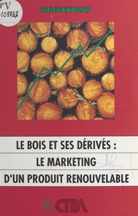 Isabelle Déon et Dominique Cottin - Le bois et ses dérivés : le marketing d'un produit renouvelable.