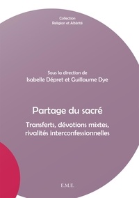 Isabelle Dépret et Guillaume Dye - Partage du sacré - Transferts, dévotions mixtes, rivalités interconfessionnelles.