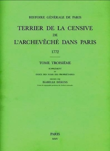 Isabelle Dérens - Terrier de la censive de l'archevêché dans Paris (1772) - Tome 3, Supplément et index des noms des propriétaires.