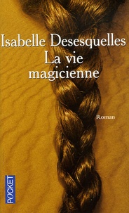 Isabelle Desesquelles - La vie magicienne.