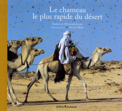 Isabelle Desesquelles et Alain Sèbe - Le chameau le plus rapide du désert.