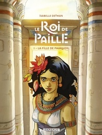 Isabelle Dethan - Le Roi de Paille - tome 1 - La Fille de Pharaon.