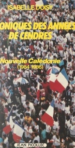 Isabelle Doisy - Nouvelle-Calédonie : chroniques des années de cendres, 1984-1986.