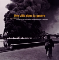 Une ville dans la guerre, Lyon 1939-1945