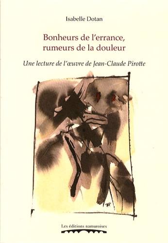 Isabelle Dotan - Bonheurs de l'errance, rumeurs de la douleur - Une lecture de l'oeuvre de Jean-Claude Pirotte.