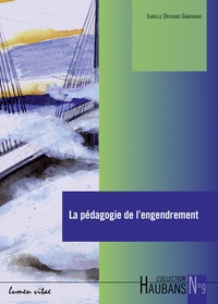 Isabelle Drouard Gaboriaud - La pédagogie de l'engendrement - Sources et mise en oeuvre à l'école.