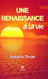 Téléchargement ebook gratuit pour Android Mobile Une renaissance à la vie par Isabelle Druet (Litterature Francaise) 9791037772886