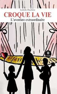Isabelle Duchene - Croque la vie - L’aventure extraordinaire - L’aventure extraordinaire.