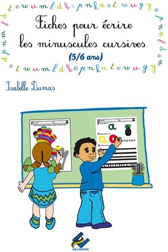 Isabelle Dumas - Fiches pour écrire les minuscules cursives 5/6 ans.