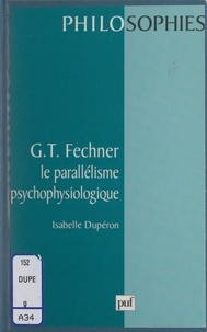 Isabelle Duperon et Ali Benmakhlouf - G. T. Fechner : le parallélisme psychophysiologique.