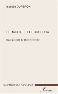 Isabelle Duperon - Héraclite et le bouddha - Deux pensées du devenir universel.