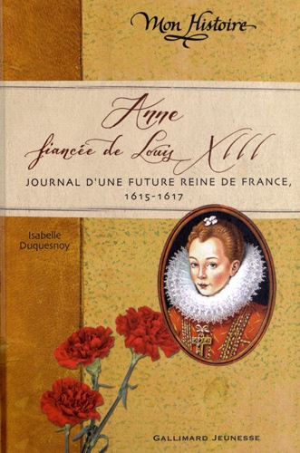 Anne, fiancée de Louis XIII. Journal d'une future reine de France, 1615-1617