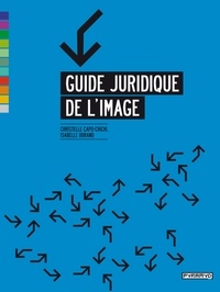 Isabelle Durand et Christelle Capo-Chichi - Guide juridique de l'image.