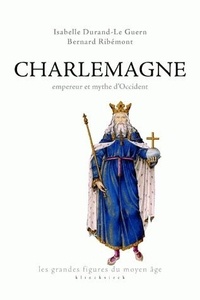 Isabelle Durand-Le Guern et Bernard Ribémont - Charlemagne - Empereur et mythe d'Occident.