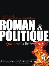 Isabelle Durand-Le Guern et Ioana Galleron - Roman et politique - Que peut la littérature ?.