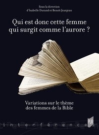 Isabelle Durand et Benoît Jeanjean - Qui est donc cette femme qui surgit comme l'aurore ? - Variations sur le thème des femmes de la Bible.