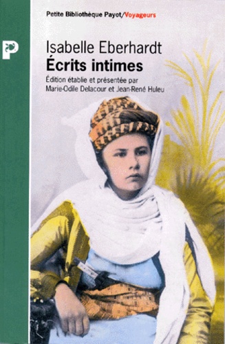 Isabelle Eberhardt - Ecrits Intimes. Lettres Aux Trois Hommes Les Plus Aimes.