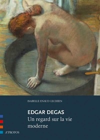 Isabelle Enaud-Lechien - Edgar Degas - Un regard sur la vie moderne.