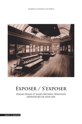 Isabelle Enaud-Lechien - Exposer / S'exposer - Edgar Degas et James McNeill Whistler médiateurs de leur art.