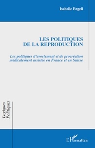 Isabelle Engeli - Les politiques de la reproduction - Les politiques d'avortement et de procréation médicalement assistées en France et en Suisse.